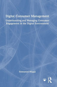 Title: Digital Consumer Management: Understanding and Managing Consumer Engagement in the Digital Environment, Author: Emmanuel Mogaji