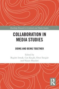Title: Collaboration in Media Studies: Doing and Being Together, Author: Begüm Irmak