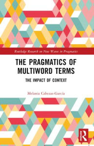 Title: The Pragmatics of Multiword Terms: The Impact of Context, Author: Melania Cabezas-García