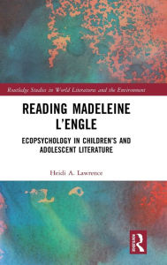 Title: Reading Madeleine L'Engle: Ecopsychology in Children's and Adolescent Literature, Author: Heidi A. Lawrence