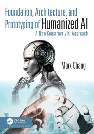 Title: Foundation, Architecture, and Prototyping of Humanized AI: A New Constructivist Approach, Author: Mark Chang
