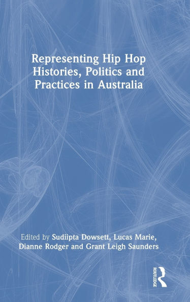 Representing Hip Hop Histories, Politics and Practices in Australia