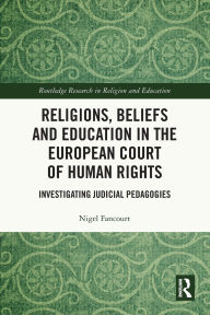 Title: Religions, Beliefs and Education in the European Court of Human Rights: Investigating Judicial Pedagogies, Author: Nigel Fancourt