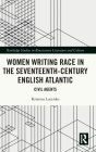Women Writing Race in the Seventeenth-Century English Atlantic: Civil Agents