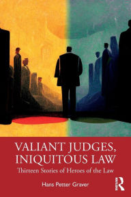 Title: Valiant Judges, Iniquitous Law: Thirteen Stories of Heroes of the Law, Author: Hans Petter Graver