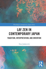 Title: Lay Zen in Contemporary Japan: Tradition, Interpretation, and Invention, Author: Erez Joskovich