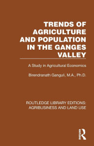 Title: Trends of Agriculture in the Ganges Valley: A Study in Agricultural Economics, Author: Birendranath Ganguli