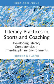 Title: Literacy Practices in Sports and Coaching: Developing Literacy Competencies in Interdisciplinary Environments, Author: Rebecca G. Harper
