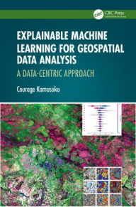 Title: Explainable Machine Learning for Geospatial Data Analysis: A Data-Centric Approach, Author: Courage Kamusoko