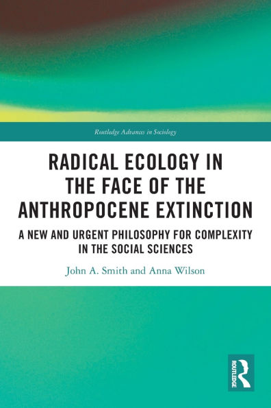Radical Ecology in the Face of the Anthropocene Extinction: A New and Urgent Philosophy for Complexity in the Social Sciences