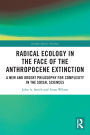Radical Ecology in the Face of the Anthropocene Extinction: A New and Urgent Philosophy for Complexity in the Social Sciences