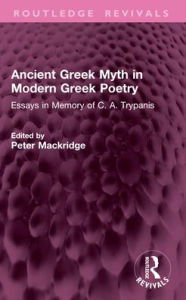 Title: Ancient Greek Myth in Modern Greek Poetry: Essays in Memory of C. A. Trypanis, Author: Peter Mackridge