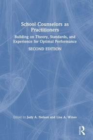 Title: School Counselors as Practitioners: Building on Theory, Standards, and Experience for Optimal Performance, Author: Judy A. Nelson