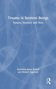 Title: Trauma in Sentient Beings: Nature, Nurture and Nim, Author: Antonina Anna Scarnà