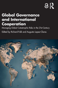 Title: Global Governance and International Cooperation: Managing Global Catastrophic Risks in the 21st Century, Author: Richard Falk