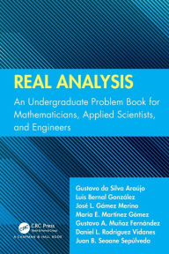 Title: Real Analysis: An Undergraduate Problem Book for Mathematicians, Applied Scientists, and Engineers, Author: Gustavo Da Silva Araújo