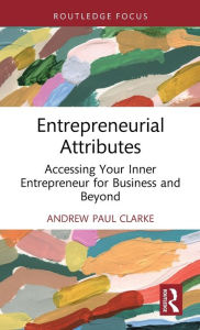 Title: Entrepreneurial Attributes: Accessing Your Inner Entrepreneur for Business and Beyond, Author: Andrew Paul Clarke