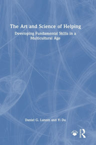Title: The Art and Science of Helping: Developing Fundamental Skills in a Multicultural Age, Author: Daniel G. Lannin