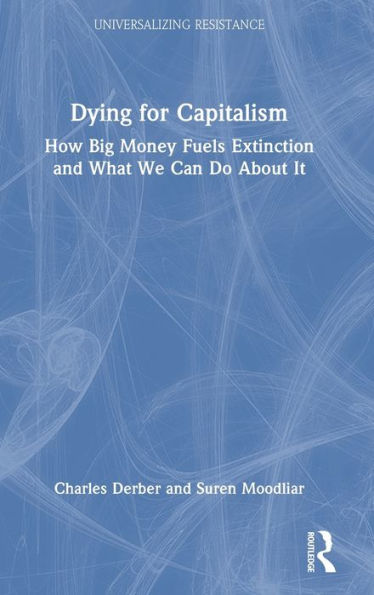 Dying for Capitalism: How Big Money Fuels Extinction and What We Can Do About It