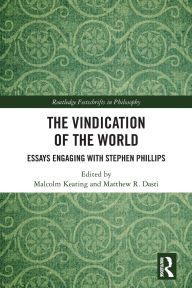 Title: The Vindication of the World: Essays Engaging with Stephen Phillips, Author: Malcolm Keating