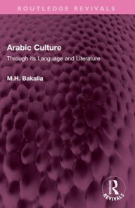 Title: Arabic Culture: Through its Language and Literature, Author: M.H. Bakalla