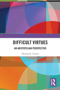 Title: Difficult Virtues: An Aristotelian Perspective, Author: Howard J. Curzer