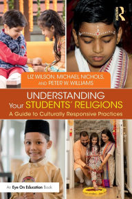 Title: Understanding Your Students' Religions: A Guide to Culturally Responsive Practices, Author: Liz Wilson