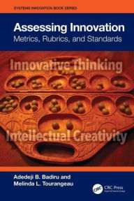 Title: Assessing Innovation: Metrics, Rubrics, and Standards, Author: Adedeji B. Badiru