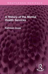 Title: A History of the Mental Health Services, Author: Kathleen Jones