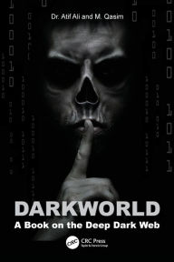 Title: Dark World: A Book on the Deep Dark Web, Author: Atif Ali