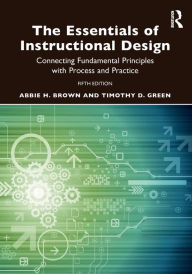 Title: The Essentials of Instructional Design: Connecting Fundamental Principles with Process and Practice, Author: Abbie H. Brown