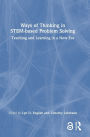 Ways of Thinking in STEM-based Problem Solving: Teaching and Learning in a New Era