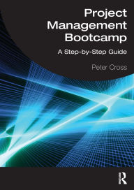 Title: Project Management Bootcamp: A Step-by-Step Guide, Author: Peter Cross