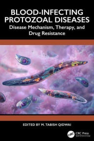 Title: Blood-Infecting Protozoal Diseases: Disease Mechanism, Therapy, and Drug Resistance, Author: M. Tabish Qidwai