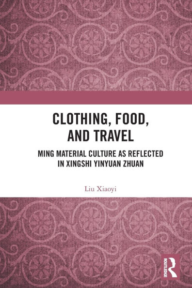 Clothing, Food, and Travel: Ming Material Culture as Reflected in Xingshi Yinyuan Zhuan
