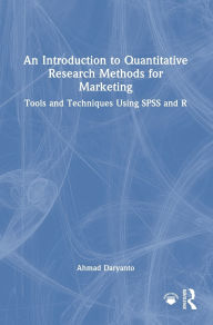 Title: An Introduction to Quantitative Research Methods for Marketing: Tools and Techniques Using SPSS and R, Author: Ahmad Daryanto