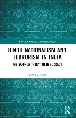 Hindu Nationalism and Terrorism in India: The Saffron Threat to Democracy