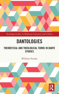 Title: Dantologies: Theoretical and Theological Turns in Dante Studies, Author: William Franke