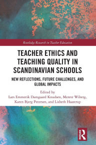 Title: Teacher Ethics and Teaching Quality in Scandinavian Schools: New Reflections, Future Challenges, and Global Impacts, Author: Lars Emmerik Damgaard Knudsen