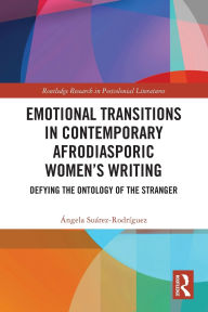 Title: Emotional Transitions in Contemporary Afrodiasporic Women's Writing: Defying the Ontology of the Stranger, Author: Ángela Suárez-Rodríguez