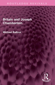 Title: Britain and Joseph Chamberlain, Author: Michael Balfour