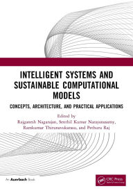 Title: Intelligent Systems and Sustainable Computational Models: Concepts, Architecture, and Practical Applications, Author: Rajganesh Nagarajan