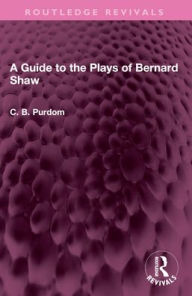 Title: A Guide to the Plays of Bernard Shaw, Author: C. B. Purdom