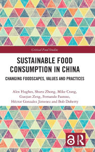 Title: Sustainable Food Consumption in China: Changing Foodscapes, Values and Practices, Author: Alex Hughes