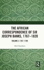 Title: The African Correspondence of Sir Joseph Banks, 1767-1820: Volume I: 1767-1794, Author: Neil Chambers