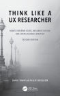 Think Like a UX Researcher: How to Observe Users, Influence Design, and Shape Business Strategy