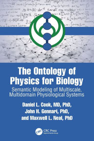 Title: The Ontology of Physics for Biology: Semantic Modeling of Multiscale, Multidomain Physiological Systems, Author: Daniel L. Cook