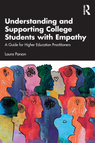 Title: Understanding and Supporting College Students with Empathy: A Guide for Higher Education Practitioners, Author: Laura Parson
