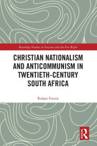 Title: Christian Nationalism and Anticommunism in Twentieth-Century South Africa, Author: Ruhan Fourie