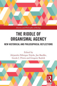 Title: The Riddle of Organismal Agency: New Historical and Philosophical Reflections, Author: Alejandro Fábregas-Tejeda